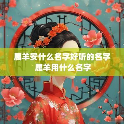 属羊安什么名字好听的名字 属羊用什么名字