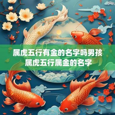 属虎五行有金的名字吗男孩 属虎五行属金的名字