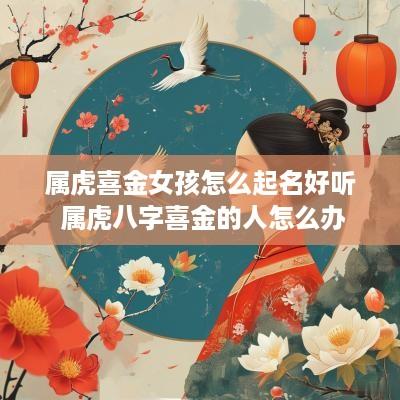 属虎喜金女孩怎么起名好听 属虎八字喜金的人怎么办