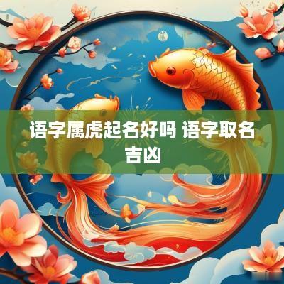 语字属虎起名好吗 语字取名吉凶