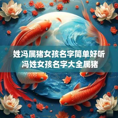 姓冯属猪女孩名字简单好听 冯姓女孩名字大全属猪