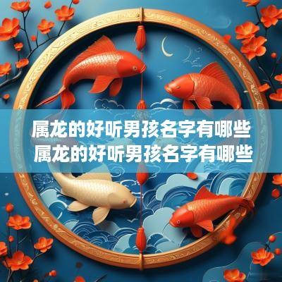 属龙的好听男孩名字有哪些 属龙的好听男孩名字有哪些字