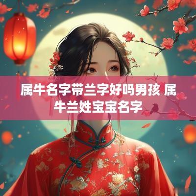 属牛名字带兰字好吗男孩 属牛兰姓宝宝名字
