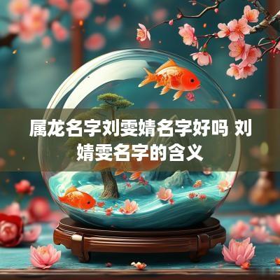 属龙名字刘雯婧名字好吗 刘婧雯名字的含义