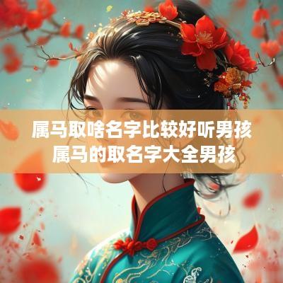 属马取啥名字比较好听男孩 属马的取名字大全男孩