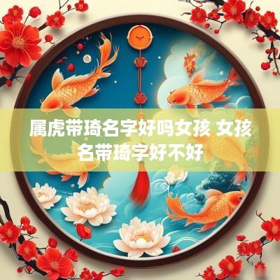 属虎带琦名字好吗女孩 女孩名带琦字好不好