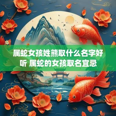 属蛇女孩姓熊取什么名字好听 属蛇的女孩取名宜忌