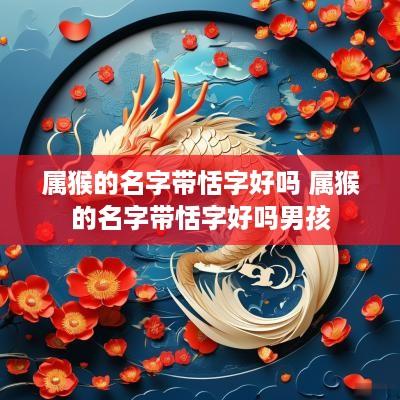 属猴的名字带恬字好吗 属猴的名字带恬字好吗男孩