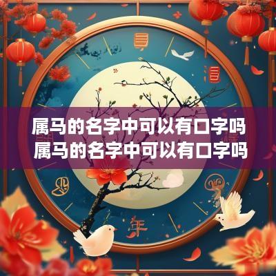 属马的名字中可以有口字吗 属马的名字中可以有口字吗男孩