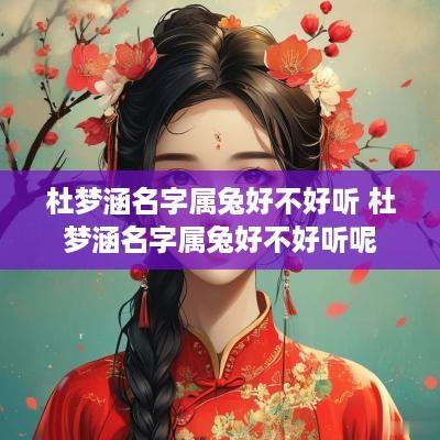 杜梦涵名字属兔好不好听 杜梦涵名字属兔好不好听呢