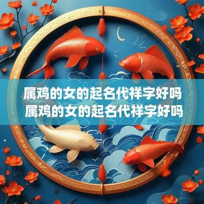 属鸡的女的起名代祥字好吗 属鸡的女的起名代祥字好吗