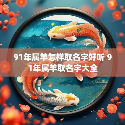 91年属羊怎样取名字好听 91年属羊取名字大全