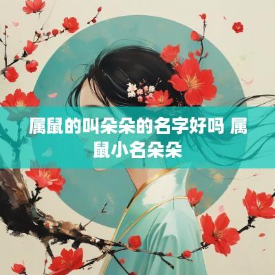 属鼠的叫朵朵的名字好吗 属鼠小名朵朵