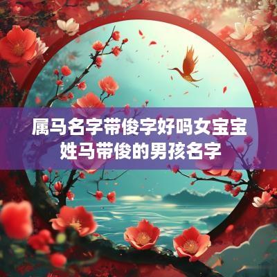 属马名字带俊字好吗女宝宝 姓马带俊的男孩名字