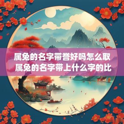 属兔的名字带誉好吗怎么取 属兔的名字带上什么字的比较好