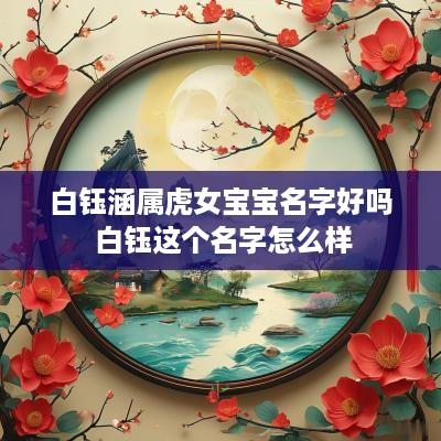 白钰涵属虎女宝宝名字好吗 白钰这个名字怎么样