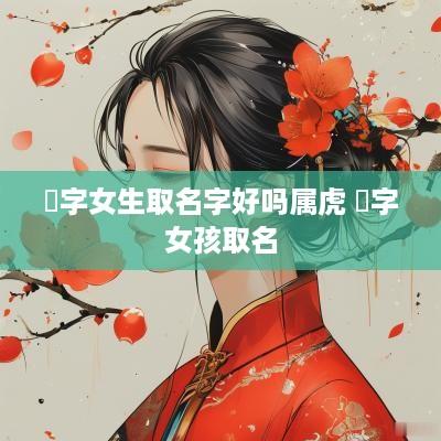 镕字女生取名字好吗属虎 镕字女孩取名