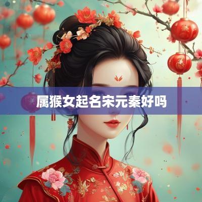 属猴女起名宋元秦好吗