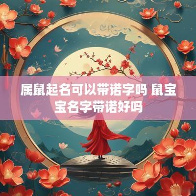 属鼠起名可以带诺字吗 鼠宝宝名字带诺好吗