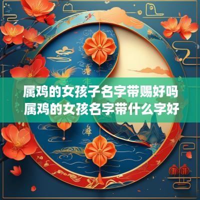 属鸡的女孩子名字带赐好吗 属鸡的女孩名字带什么字好