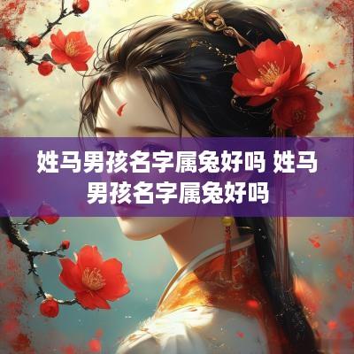 姓马男孩名字属兔好吗 姓马男孩名字属兔好吗