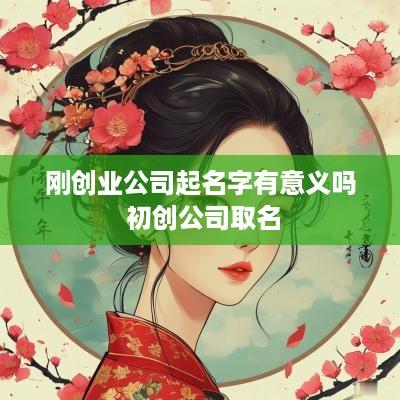 刚创业公司起名字有意义吗 初创公司取名