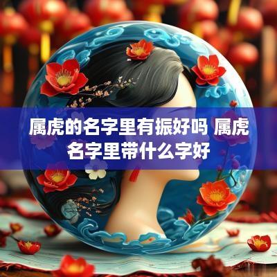 属虎的名字里有振好吗 属虎名字里带什么字好