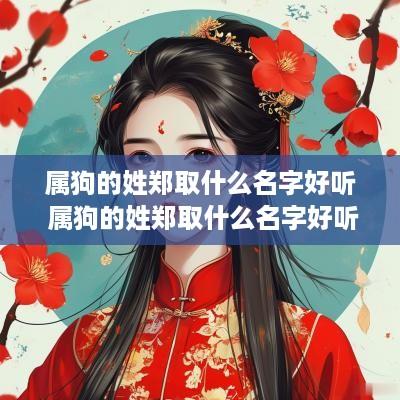 属狗的姓郑取什么名字好听 属狗的姓郑取什么名字好听男孩