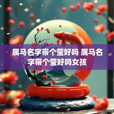 属马名字带个莹好吗 属马名字带个莹好吗女孩