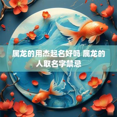 属龙的用杰起名好吗 属龙的人取名字禁忌