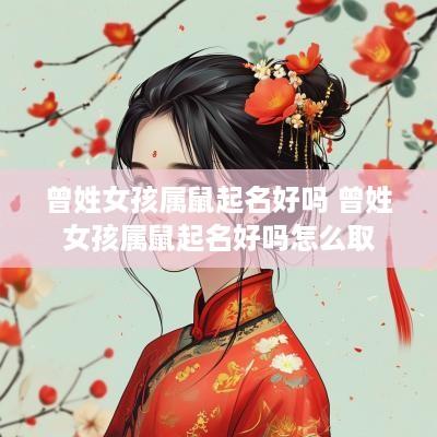 曾姓女孩属鼠起名好吗 曾姓女孩属鼠起名好吗怎么取