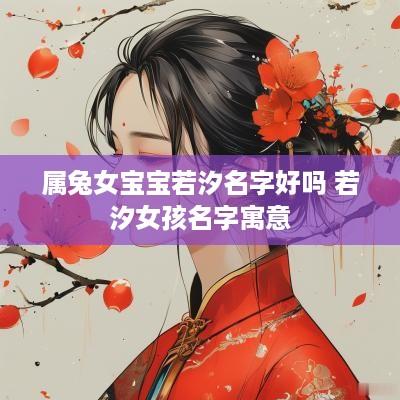 属兔女宝宝若汐名字好吗 若汐女孩名字寓意