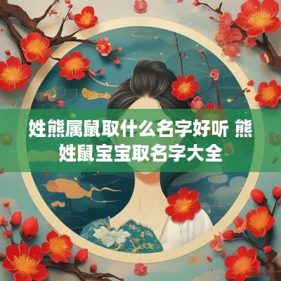 姓熊属鼠取什么名字好听 熊姓鼠宝宝取名字大全