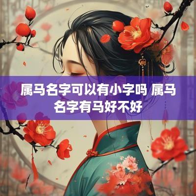 属马名字可以有小字吗 属马名字有马好不好