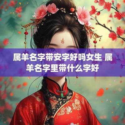 属羊名字带安字好吗女生 属羊名字里带什么字好