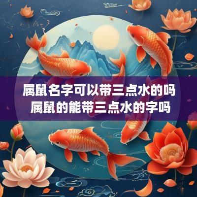 属鼠名字可以带三点水的吗 属鼠的能带三点水的字吗