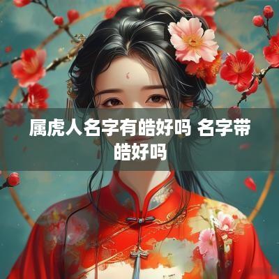 属虎人名字有皓好吗 名字带皓好吗