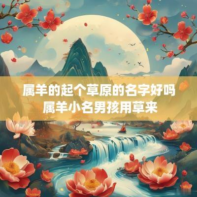 属羊的起个草原的名字好吗 属羊小名男孩用草来
