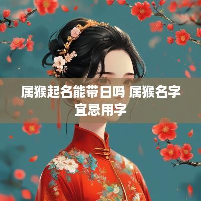 属猴起名能带日吗 属猴名字宜忌用字