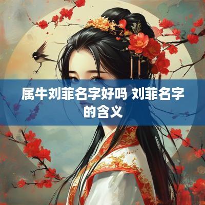 属牛刘菲名字好吗 刘菲名字的含义