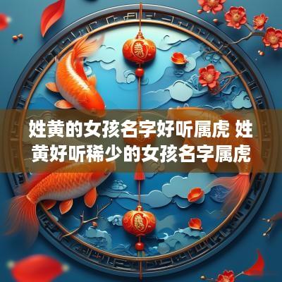 姓黄的女孩名字好听属虎 姓黄好听稀少的女孩名字属虎