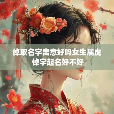 倬取名字寓意好吗女生属虎 倬字起名好不好