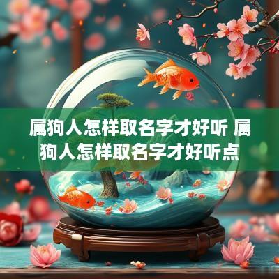 属狗人怎样取名字才好听 属狗人怎样取名字才好听点