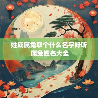 姓成属兔取个什么名字好听 属兔姓名大全
