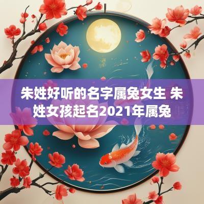 朱姓好听的名字属兔女生 朱姓女孩起名2025年属兔