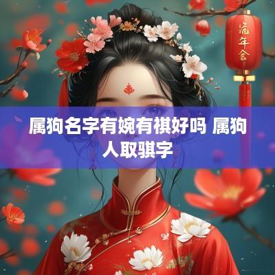 属狗名字有婉有祺好吗 属狗人取骐字
