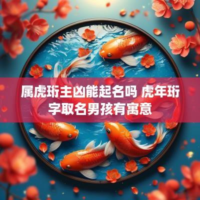 属虎珩主凶能起名吗 蛇年珩字取名男孩有寓意