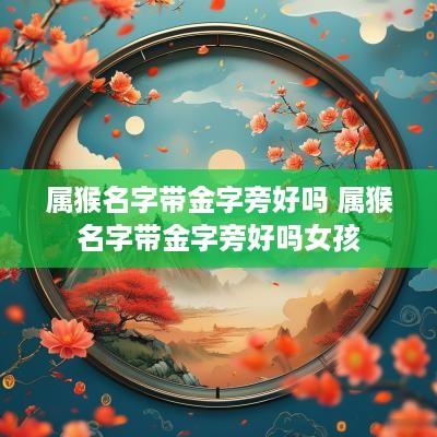 属猴名字带金字旁好吗 属猴名字带金字旁好吗女孩