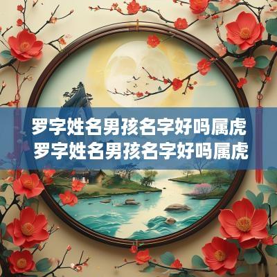 罗字姓名男孩名字好吗属虎 罗字姓名男孩名字好吗属虎的