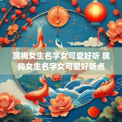属狗女生名字女可爱好听 属狗女生名字女可爱好听点